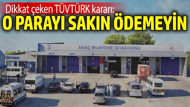 TÜVTÜRK'te dikkat çeken karar: O parayı sakın ödemeyin