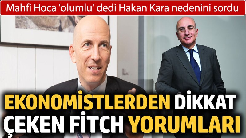 Mahfi Hoca 'olumlu' dedi, Hakan Kara nedenini sordu: Ekonomistlerden dikkat çeken Fitch yorumları