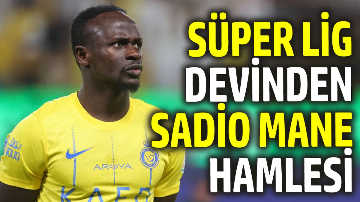 Süper Lig devinden Sadio Mane hamlesi ‘Türkiye’ye gelmeye sıcak’