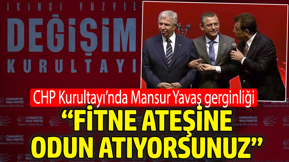 CHP Kurultayı’nda Mansur Yavaş gerginliği: 'Fitne ateşine odun atıyorsunuz'