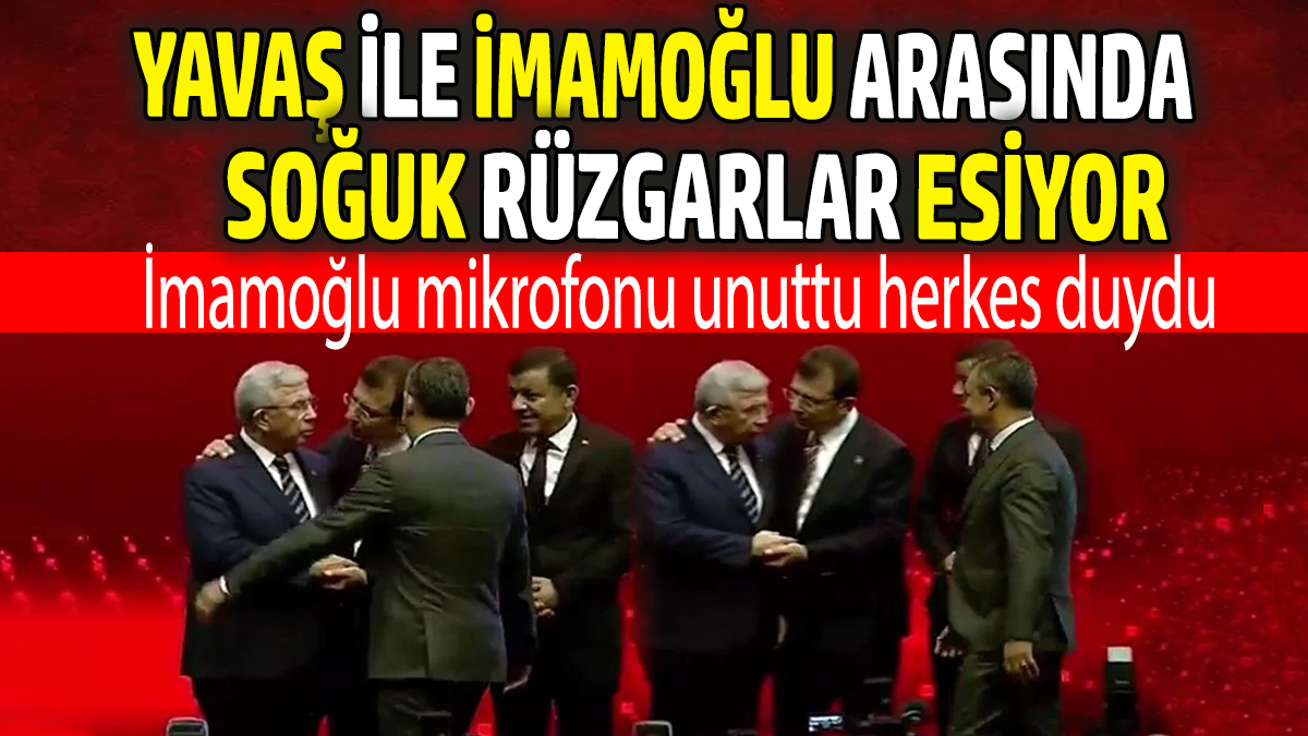 İmamoğlu ve Yavaş arasında soğuk rüzgarlar esiyor. İmamoğlu mikrofonu unuttu herkes duydu