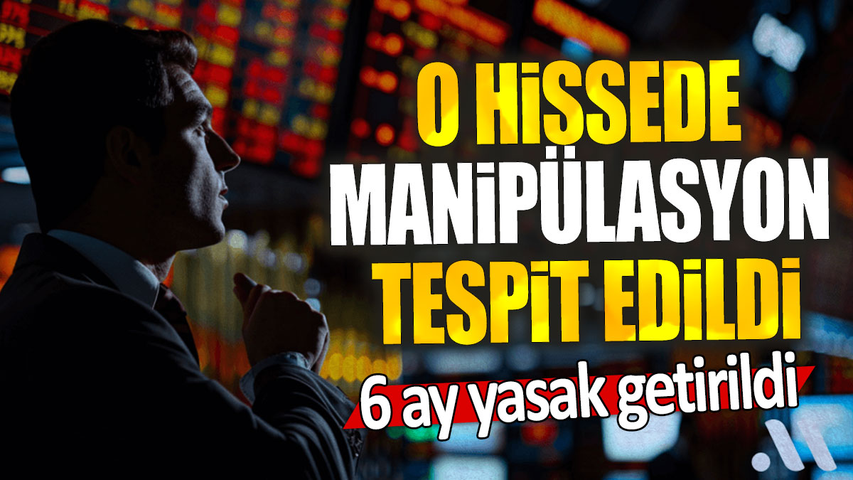 Borsa İstanbul'da o hissede manipülasyon tespit edildi: 6 ay yasak getirildi