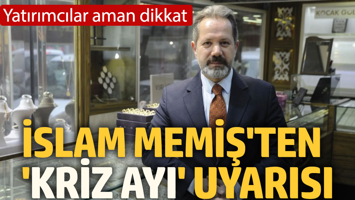 İslam Memiş'ten 'kriz ayı' uyarısı: Yatırımcılar aman dikkat