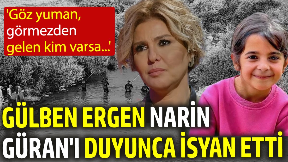 Gülben Ergen Narin Güran'ı duyunca isyan etti: 'Göz yuman, görmezden gelen kim varsa...'