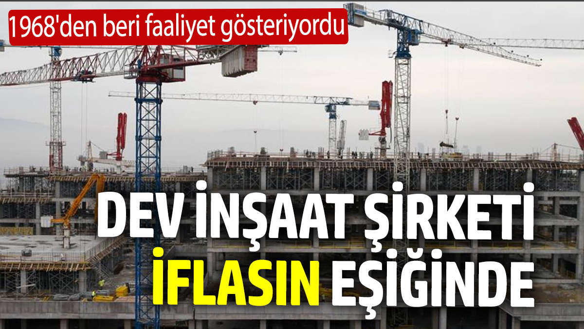 Dev inşaat şirketi iflasın eşiğinde  1968'den beri faaliyet gösteriyordu