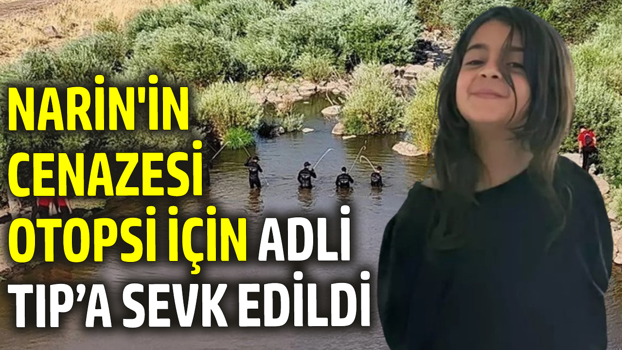 Narin'in cenazesi otopsi için Adli Tıp'a gönderildi