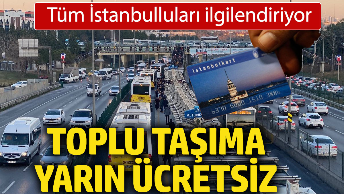 Tüm İstanbulluları ilgilendiriyor. Toplu taşıma yarın ücretsiz