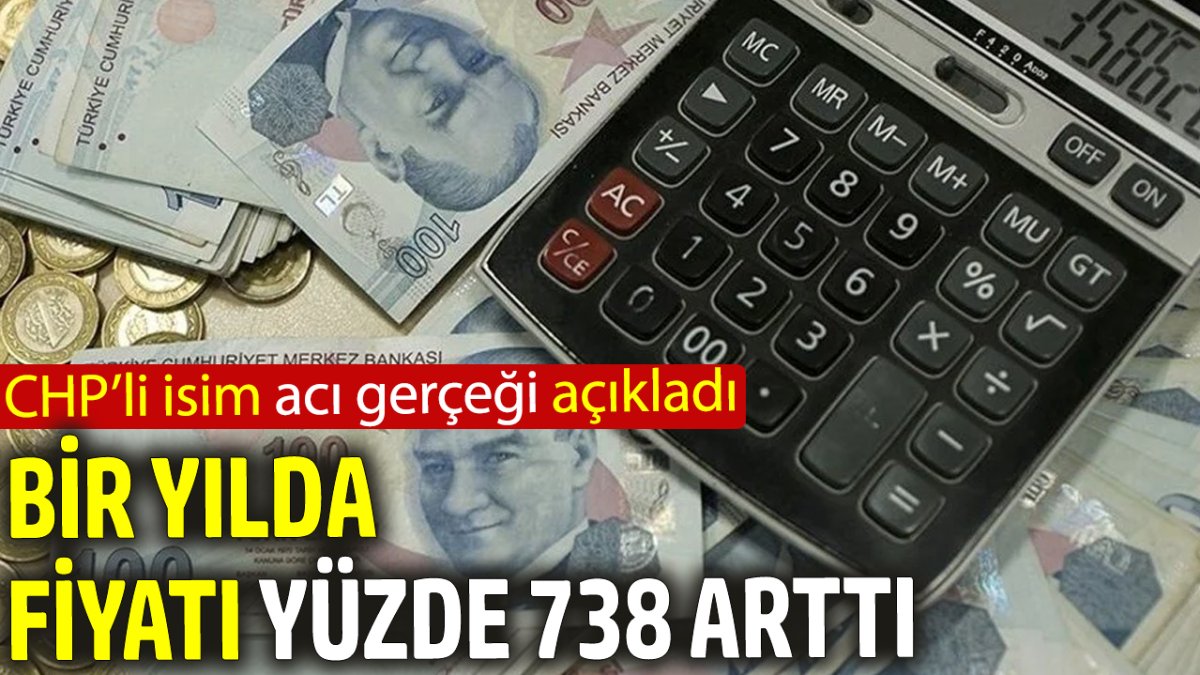 Bir yılda fiyatı yüzde 738 arttı ‘CHP’li isim acı gerçeği açıkladı’