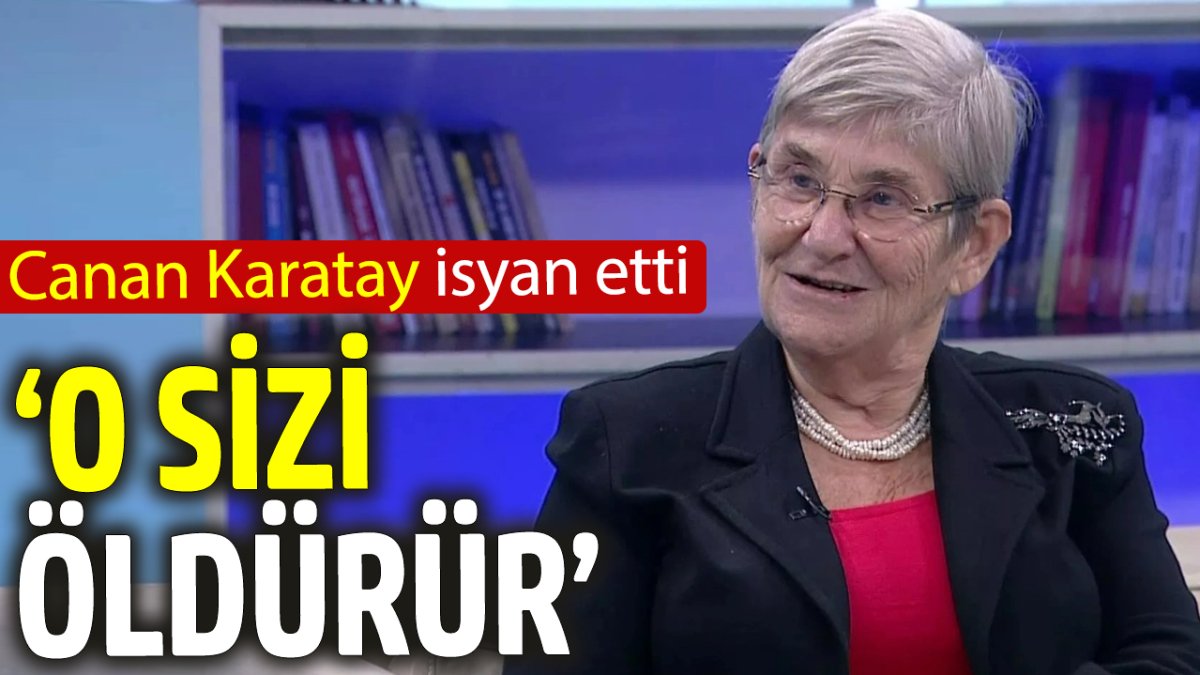 Canan Karatay isyan etti: O sizi öldürür