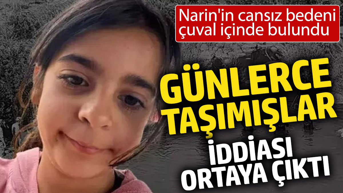 Narin'in cansız bedeni çuval içinde bulundu. Günlerce taşımışlar iddiası ortaya çıktı