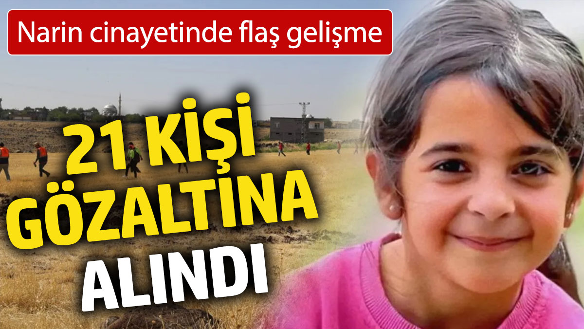 Son dakika... Narin cinayetinde 21 gözaltı