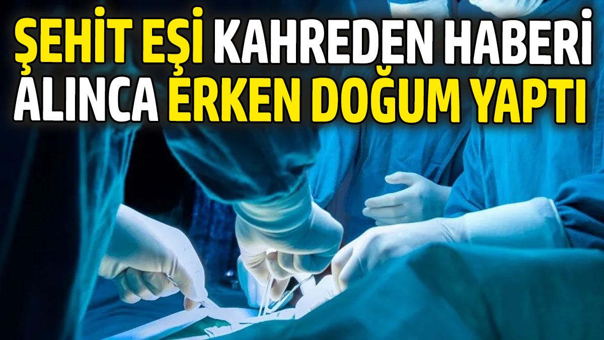 Şehit Jandarma'nın eşi kahreden haberi alınca erken doğum yaptı