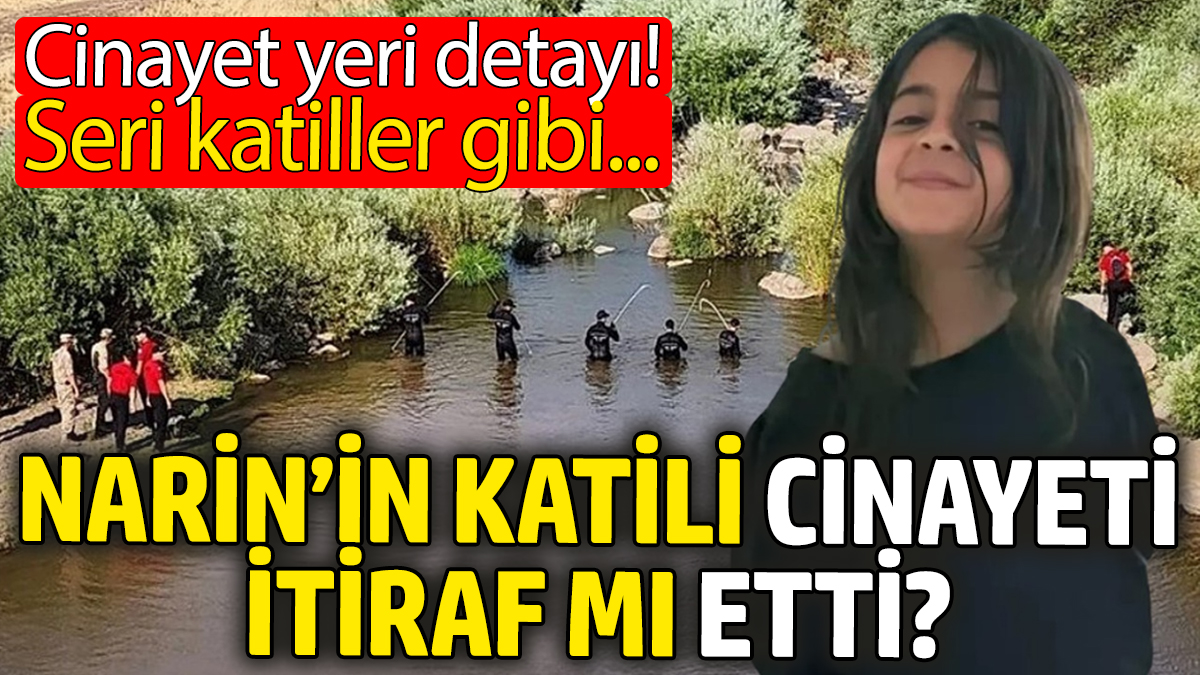 Narin'in katili cinayeti itiraf mı etti? Cinayet yeri detayı! Seri katiller gibi...