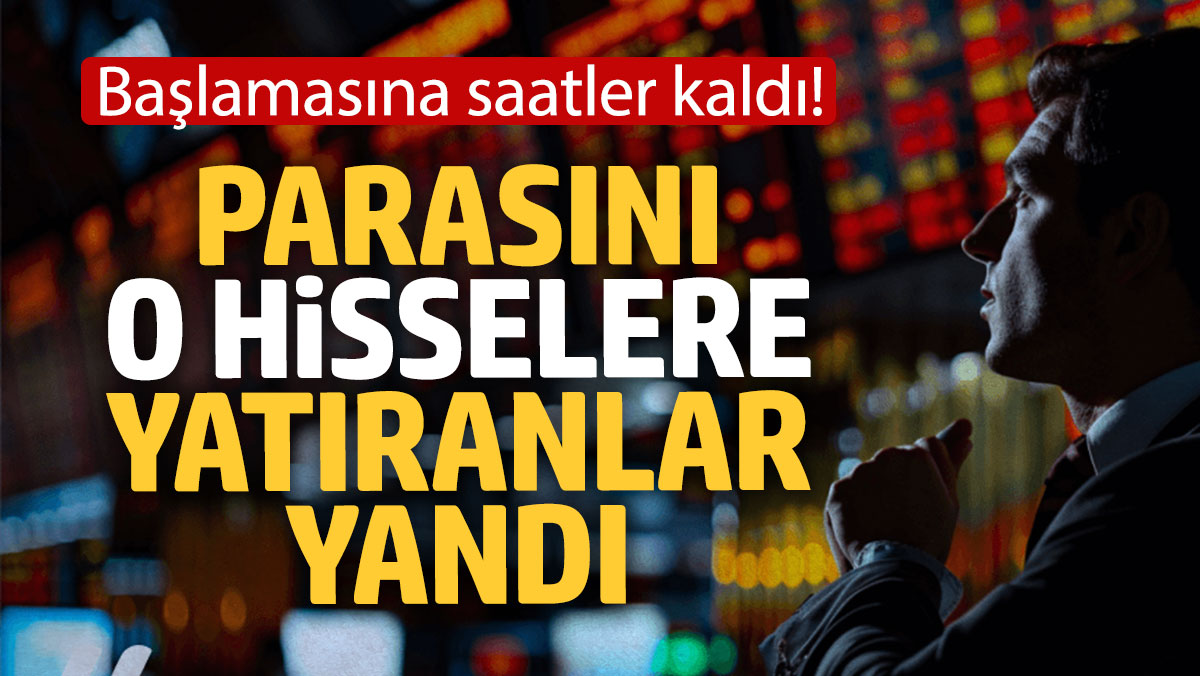 Parasını o hisselere yatıranlar yandı: Başlamasına saatler kaldı