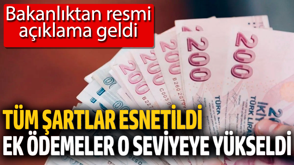 Tüm şartlar esnetildi ek ödemeler o seviyeye yükseldi! Bakanlıktan resmi açıklama geldi