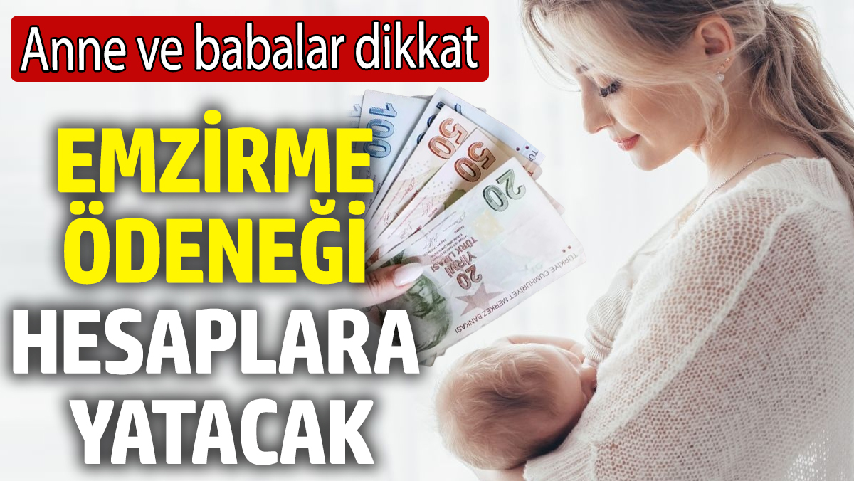 Emzirme ödeneği hesaplara yatacak! Anne ve babalar dikkat