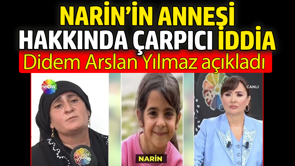 Narin'in annesi hakkında çarpıcı iddia! Didem Arslan Yılmaz açıkladı