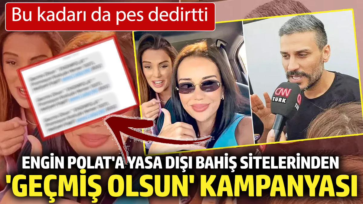 Engin Polat'a yasa dışı bahiş sitelerinden 'Geçmiş Olsun' kampanyası. Bu kadarı da pes dedirtti