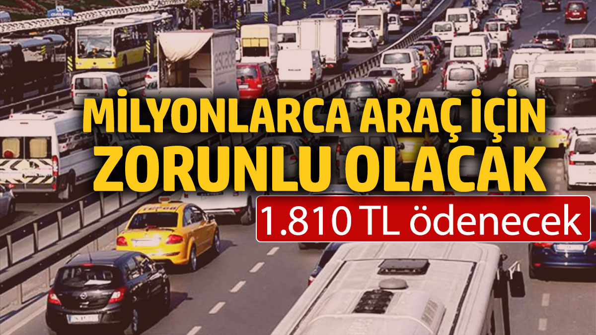 Milyonlarca araç için zorunlu olacak. 1.810 TL ödenecek