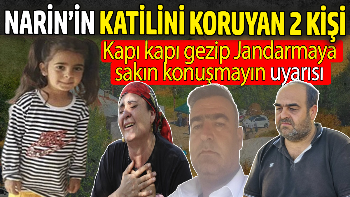 Narin'in katilini koruyan 2 kişi! Kapı kapı gezip sakın konuşmayın uyarısı