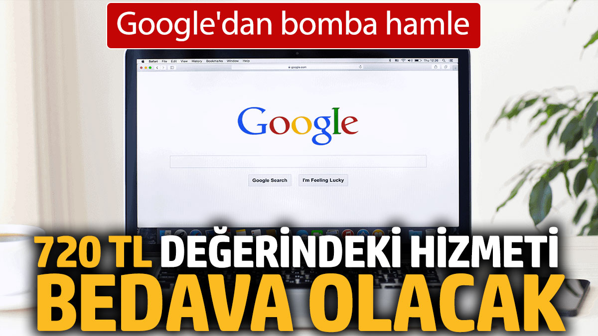 Google'dan bomba hamle: 720 TL değerindeki hizmeti bedava olacak