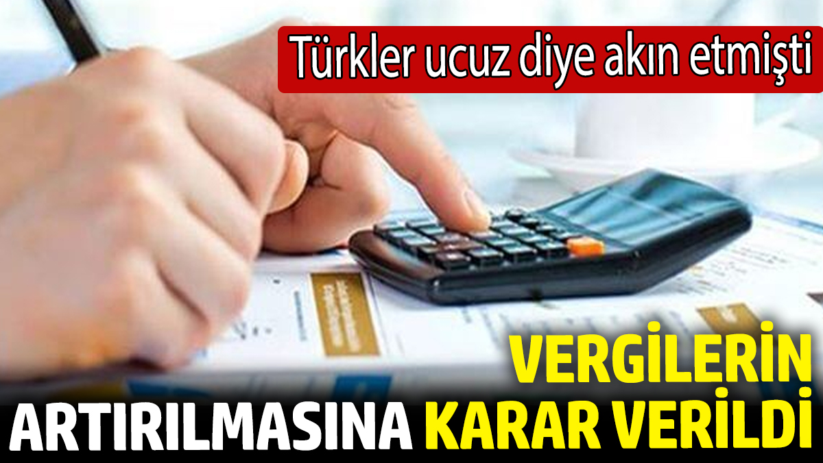 Türkler ucuz diye akın etmişti! Vergilerin artırılmasına karar verildi