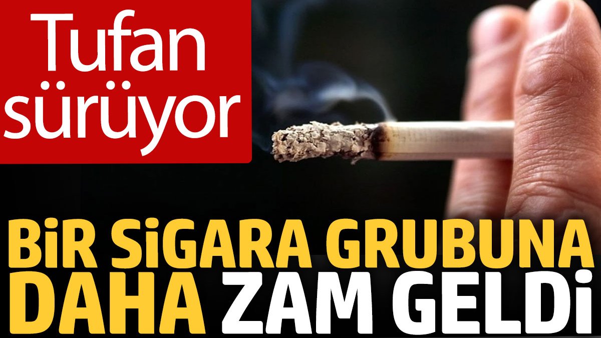 Bir sigara grubuna daha zam geldi. Tufan sürüyor