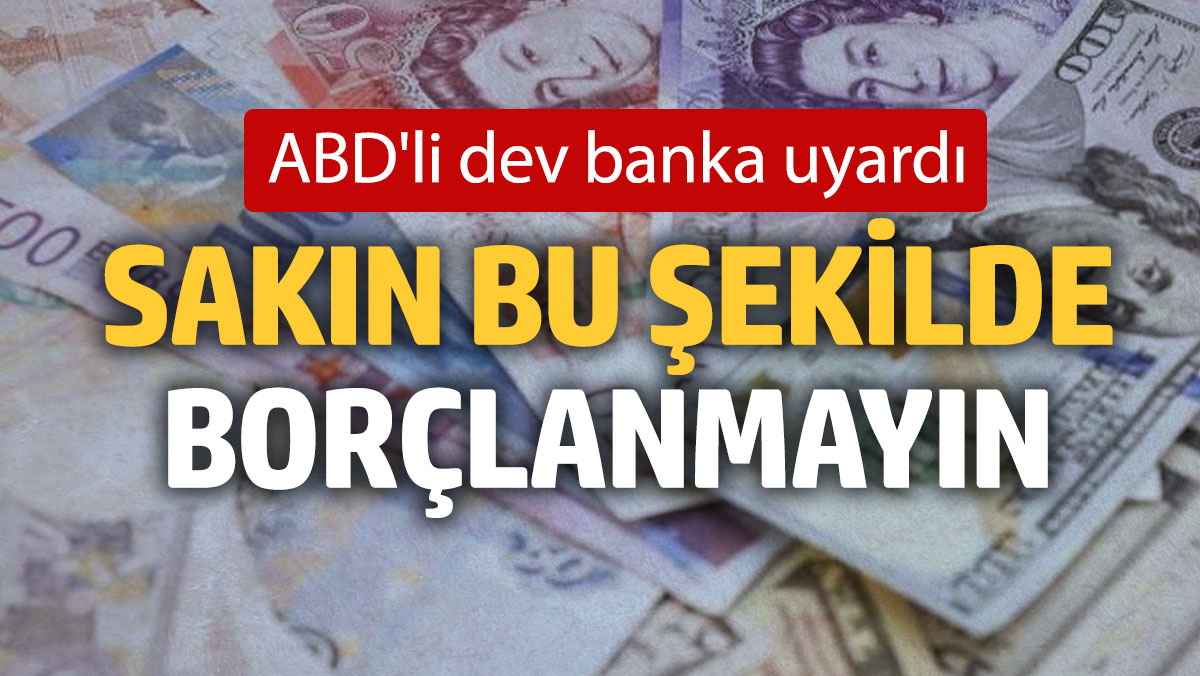 ABD'li dev banka uyardı: Sakın bu şekilde borçlanmayın