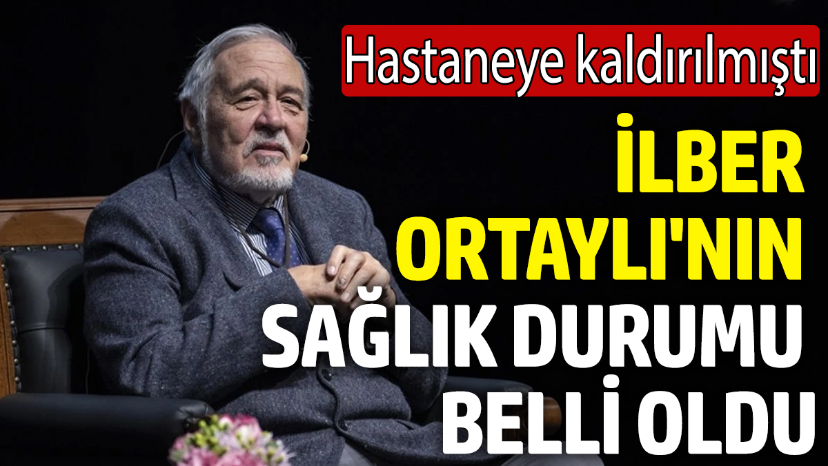 İlber Ortaylı'nın sağlık durumu belli oldu! Hastaneye kaldırılmıştı