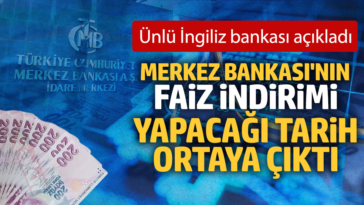 Merkez Bankası'nın faiz indirimi yapacağı tarih ortaya çıktı: Ünlü İngiliz bankası açıkladı