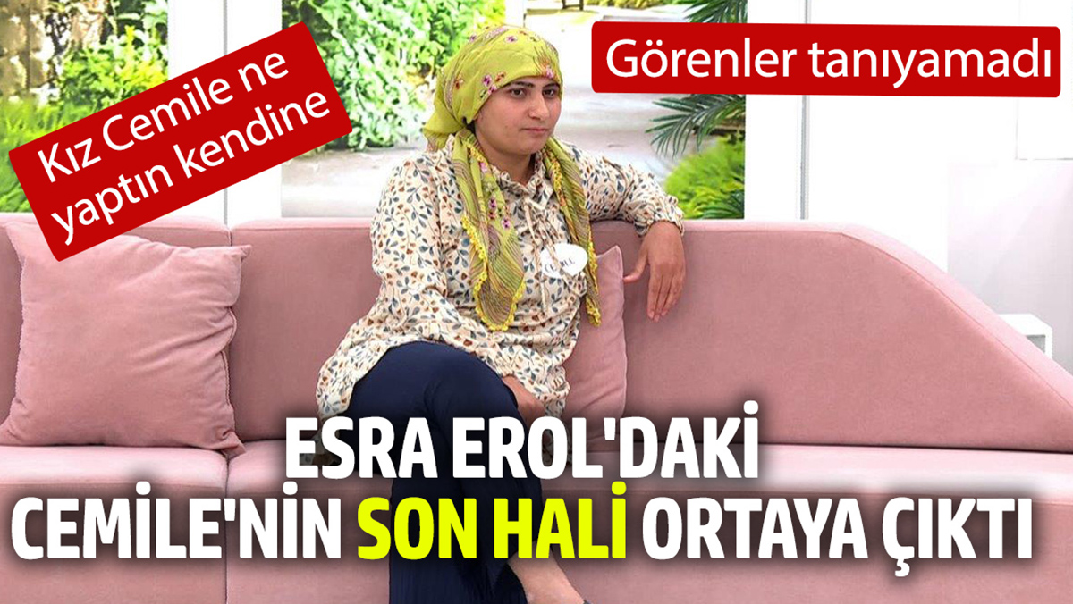 Esra Erol'daki Cemile'nin son hali ortaya çıktı. Görenler tanıyamadı. Kız Cemile ne yaptın kendine