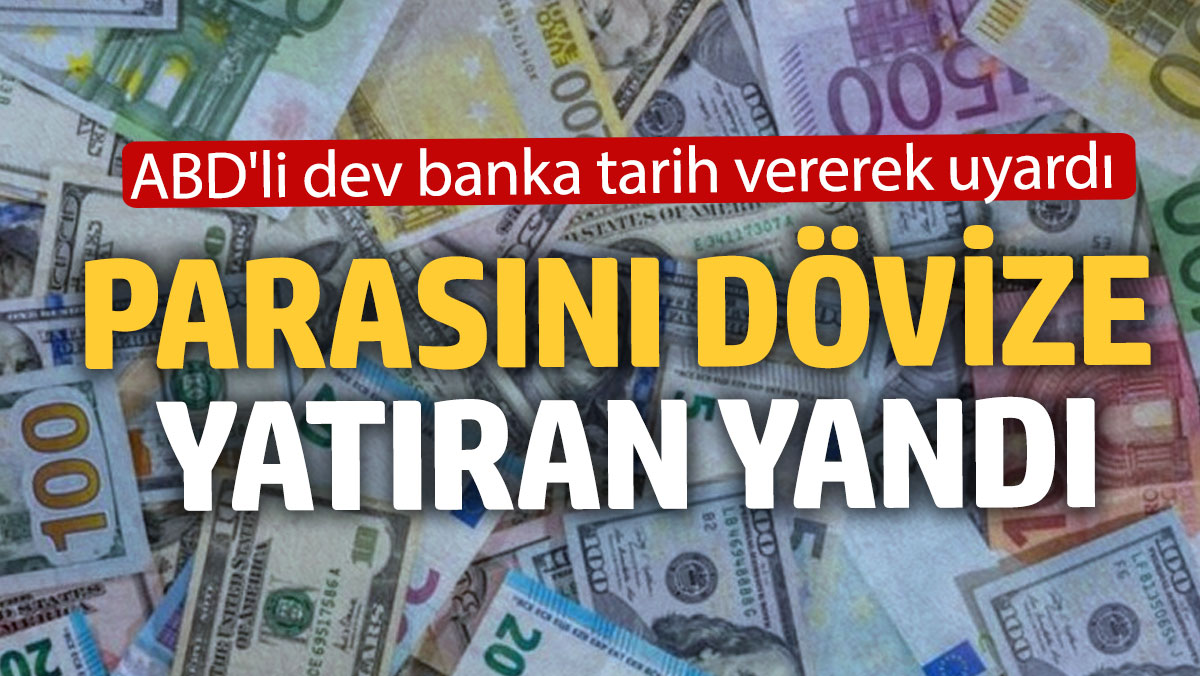 ABD'li dev banka tarih vererek uyardı: Parasını dövize yatıran yandı