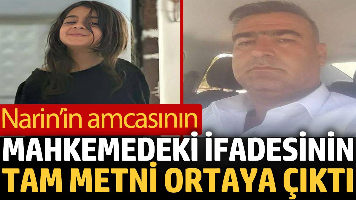 Narin’in amcasının mahkemedeki ifadesinin tam metni ortaya çıktı