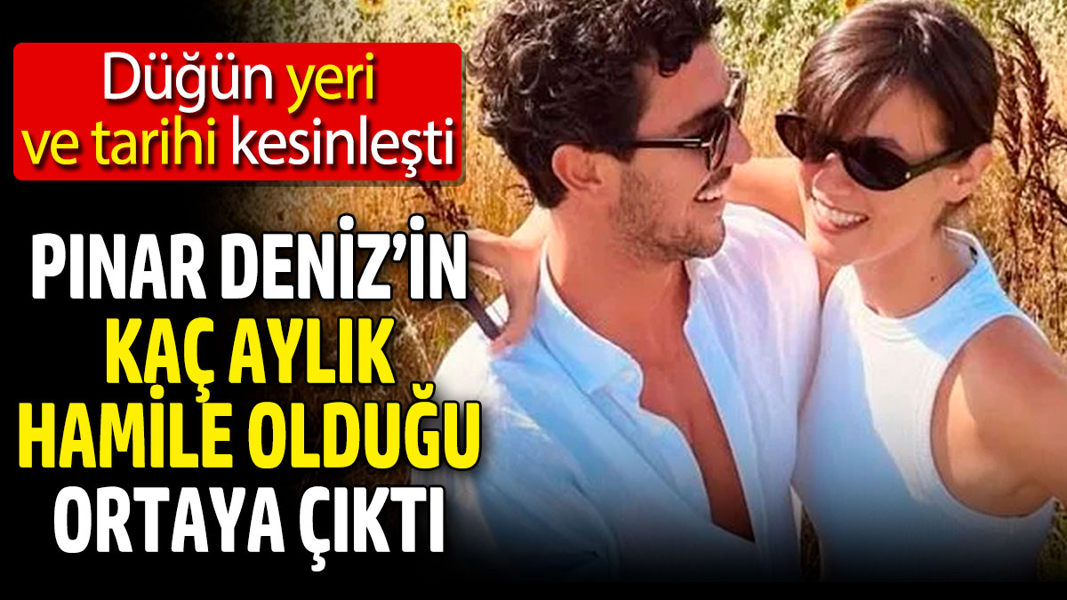 Pınar Deniz’in kaç aylık hamile olduğu ortaya çıktı! Düğün yeri ve tarihi kesinleşti