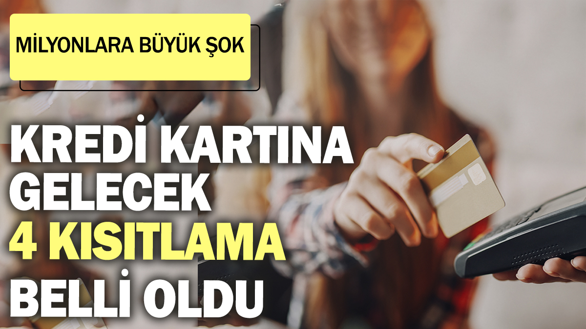 Kredi kartına gelecek 4 kısıtlama belli oldu