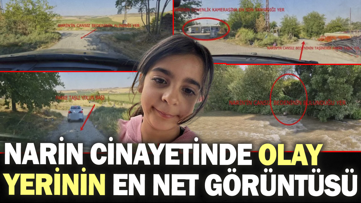 Narin cinayetinde olay yerinin en net görüntüsü çıktı