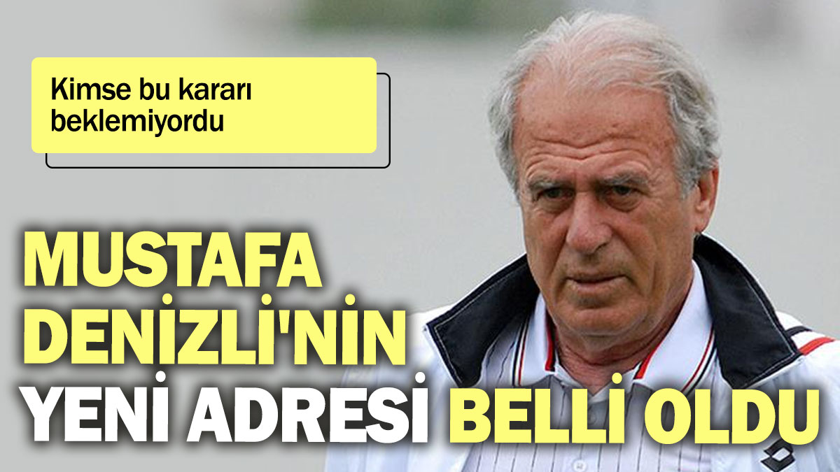 Mustafa Denizli'nin yeni adresi belli oldu