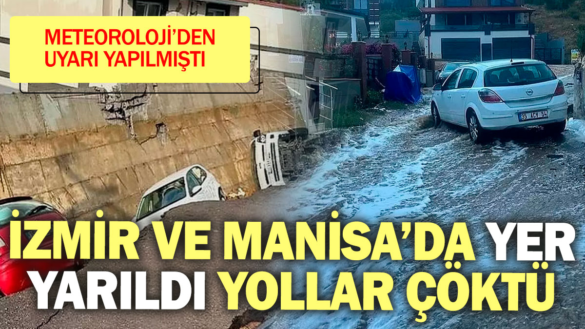 İzmir ve Manisa’da yer yarıldı yollar çöktü! Meteoroloji’den uyarı yapılmıştı