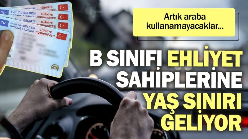 B sınıfı ehliyet sahiplerine yaş sınırı geliyor. Artık araba kullanamayacaklar