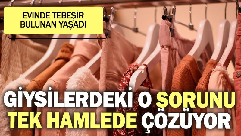 Giysilerdeki o sorunu tek hamlede çözüyor! Evinde tebeşir bulunan yaşadı