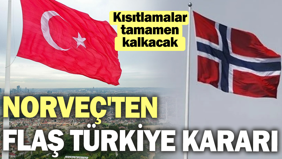 Norveç'ten flaş Türkiye kararı! Kısıtlamalar tamamen kalkacak