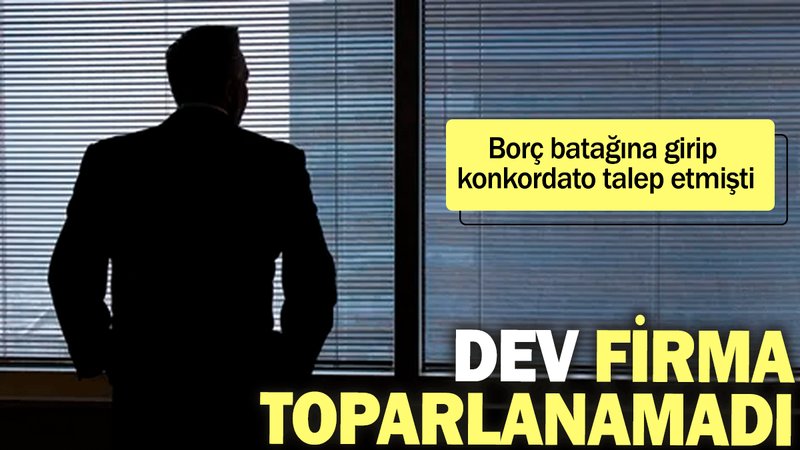 Borç batağına girip konkordato talep etmişti: Dev firma toparlanamadı