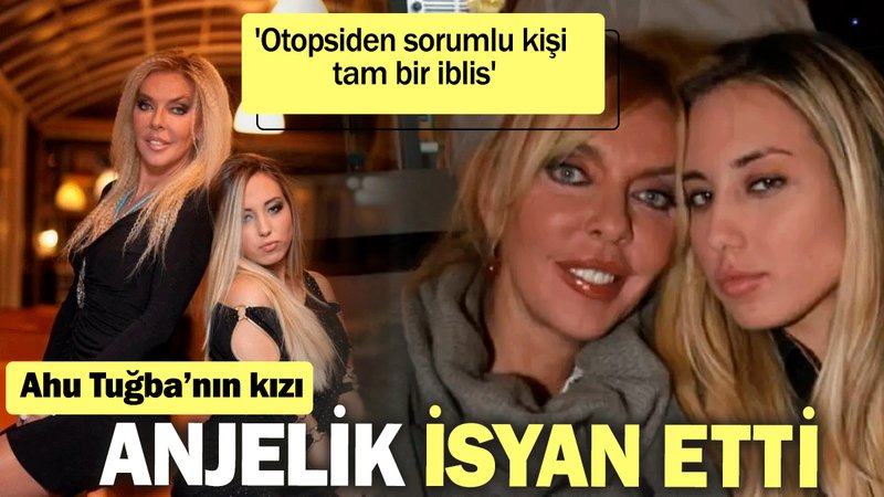 Ahu Tuğba'nın kızı Anjelik isyan etti: 'Otopsiden sorumlu kişi tam bir iblis'