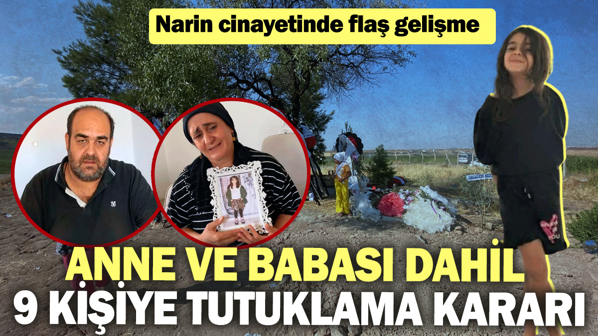 Son dakika... Narin'in anne ve babası dahil 9 kişiye tutuklama kararı