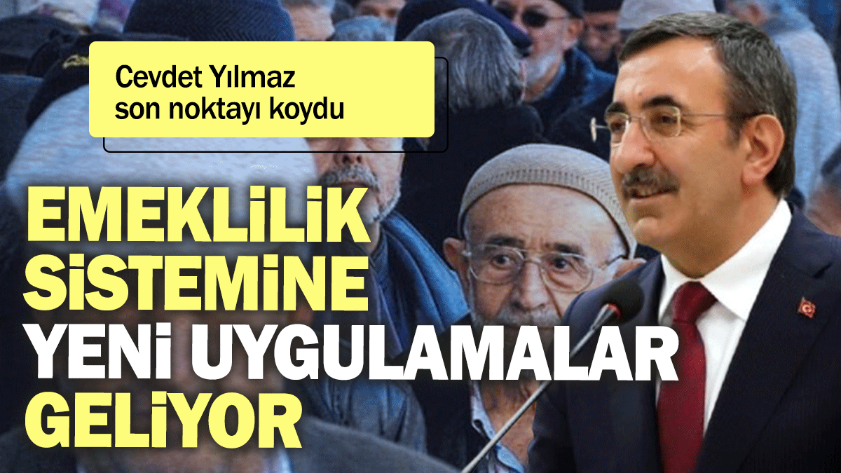 Cevdet Yılmaz son noktayı koydu: Emeklilik sistemine yeni uygulamalar geliyor