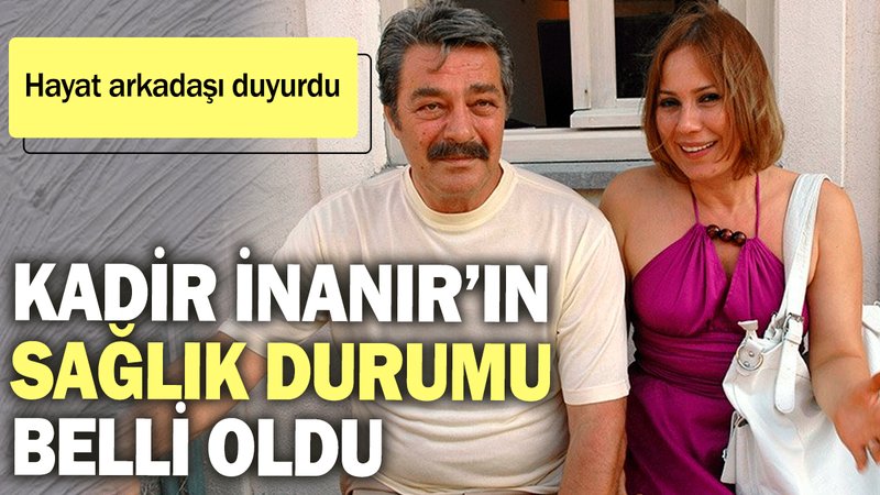 Kadir İnanır’ın sağlık durumu belli oldu! Hayat arkadaşı duyurdu
