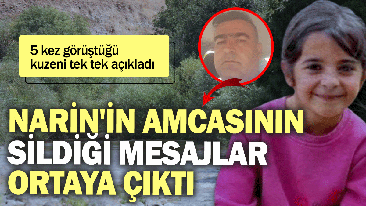 Narin'in amcasının sildiği mesajlar ortaya çıktı: 5 kez görüştüğü kuzeni tek tek açıkladı