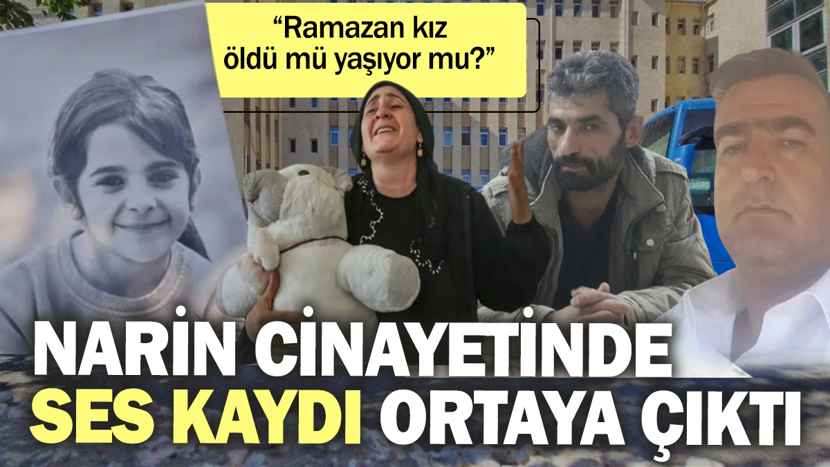 Narin cinayetinde ses kaydı ortaya çıktı: Ramazan kız öldü mü yaşıyor mu?