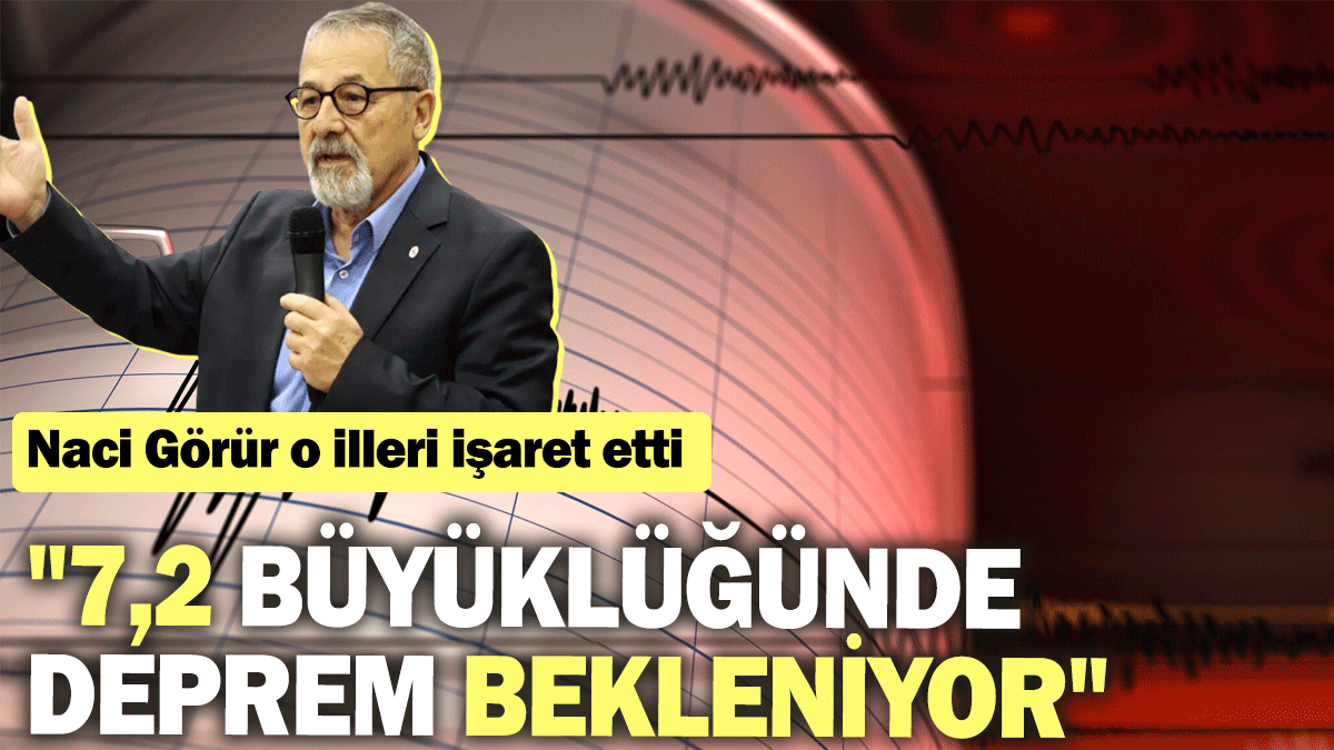 Naci Görür o illeri işaret etti: "7,2 büyüklüğünde deprem bekleniyor"