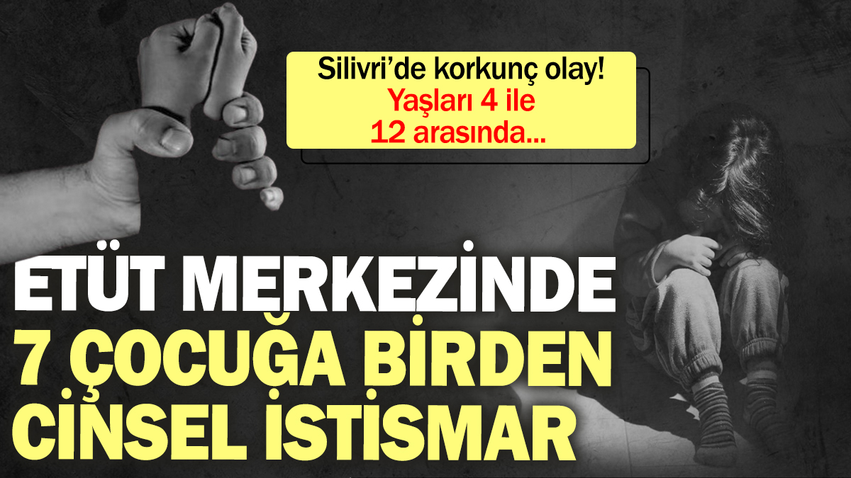 Silivri'deki etüt merkezinde 7 çocuğun cinsel istismara uğradığı ortaya çıktı